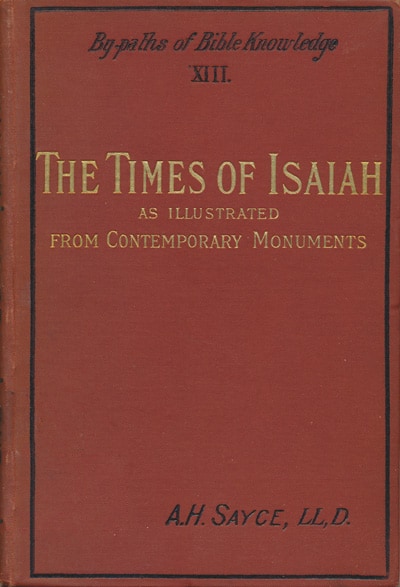 Archibald Henry Sayce [1846-1933], The Life and Times of Isaiah. As Illustrated by Contemporary Monuments, 2nd edn
