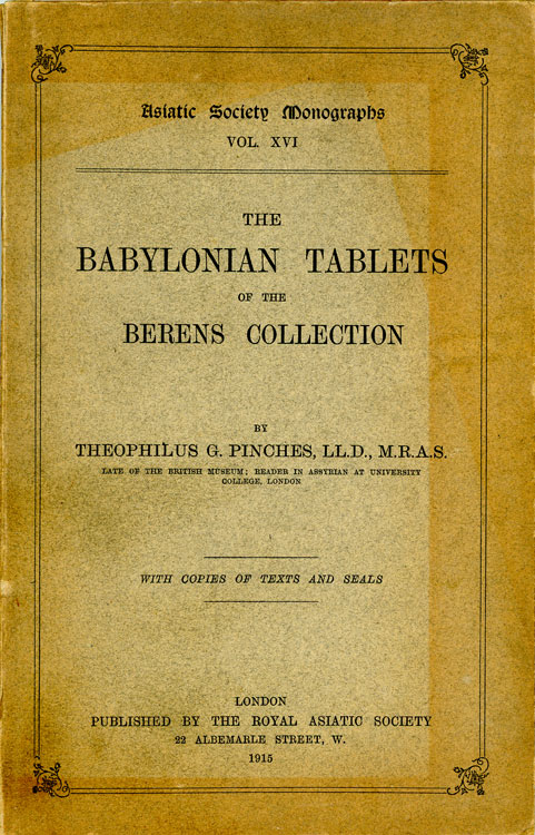 Theophilus G. Pinches [1856-1934], The Babylonian Tablets of the Berens Collection with Copies of Texts and Seals. Asiatic Society Monographs Vol/ XVI