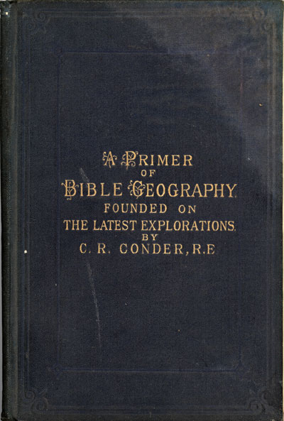 Claude Reignier Conder, R.E. [1848-1910], A Primer of Bible Geography Founded on the Latest Explorations