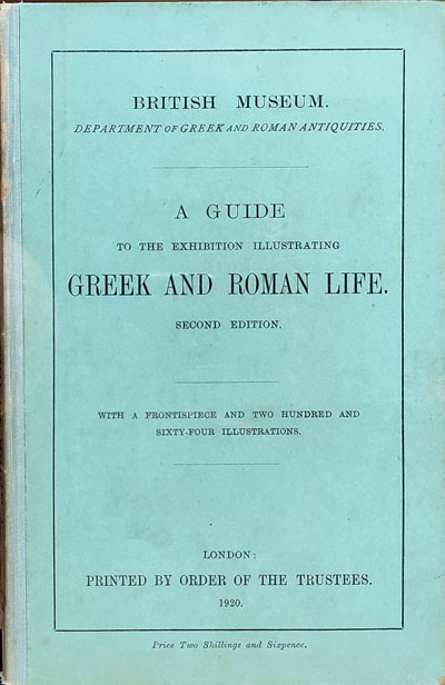 British Museum, A Guide to the Exhibition Illustrating Greek and Roman Life with a frontispiece and Two Hundred and Sixty-Four Illustrations, 2nd edn.